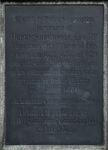 Erected by Public Subscription in memory of Henry Shrubsole Esq JP Three time elected Mayor of this Borough in 1877, 1878 and 1879 who died suddenly in the third year of his office whilst presiding on an occasion of Public Charity. 18th January 1880. &ldquo;An honourable Counsellor&rdquo; St Mark XV.43. Dedicated to public use by HRH The Duke of Cambridge KG. 1st May 1992.